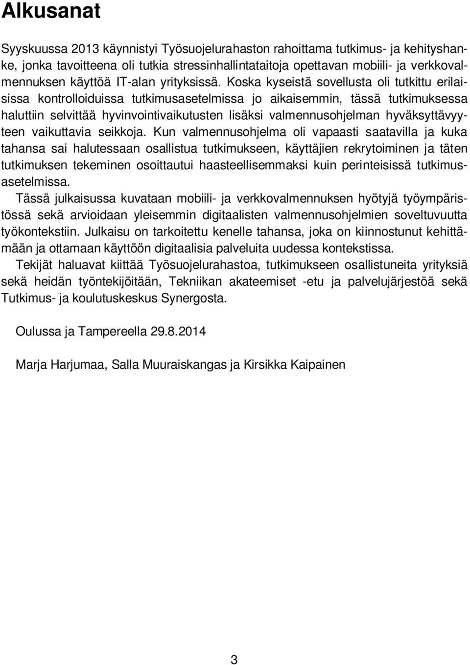 Koska kyseistä sovellusta oli tutkittu erilaisissa kontrolloiduissa tutkimusasetelmissa jo aikaisemmin, tässä tutkimuksessa haluttiin selvittää hyvinvointivaikutusten lisäksi valmennusohjelman