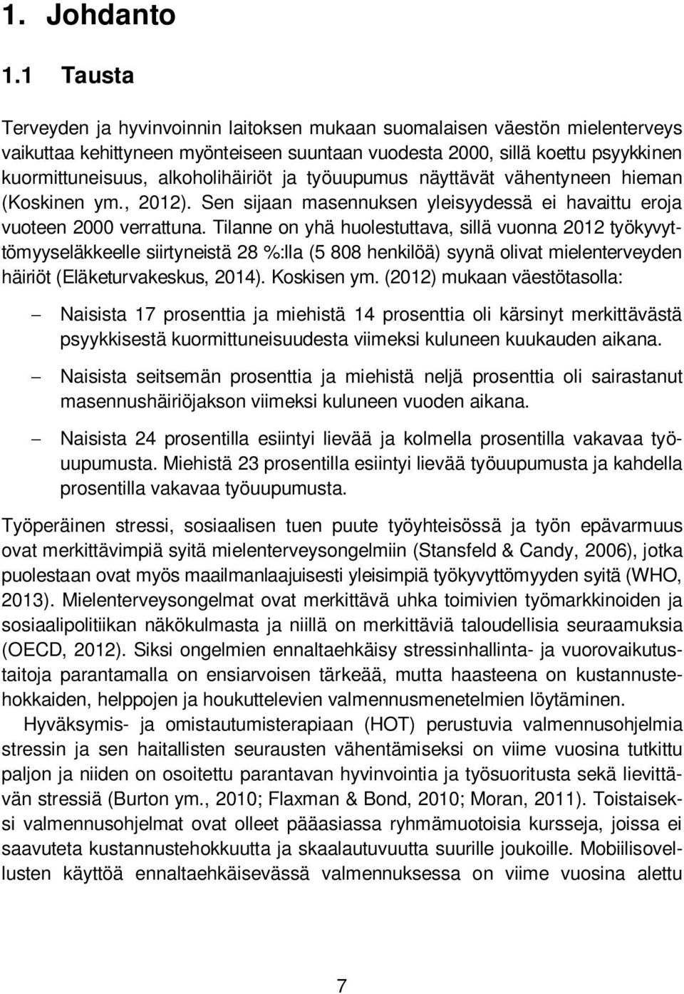 alkoholihäiriöt ja työuupumus näyttävät vähentyneen hieman (Koskinen ym., 2012). Sen sijaan masennuksen yleisyydessä ei havaittu eroja vuoteen 2000 verrattuna.