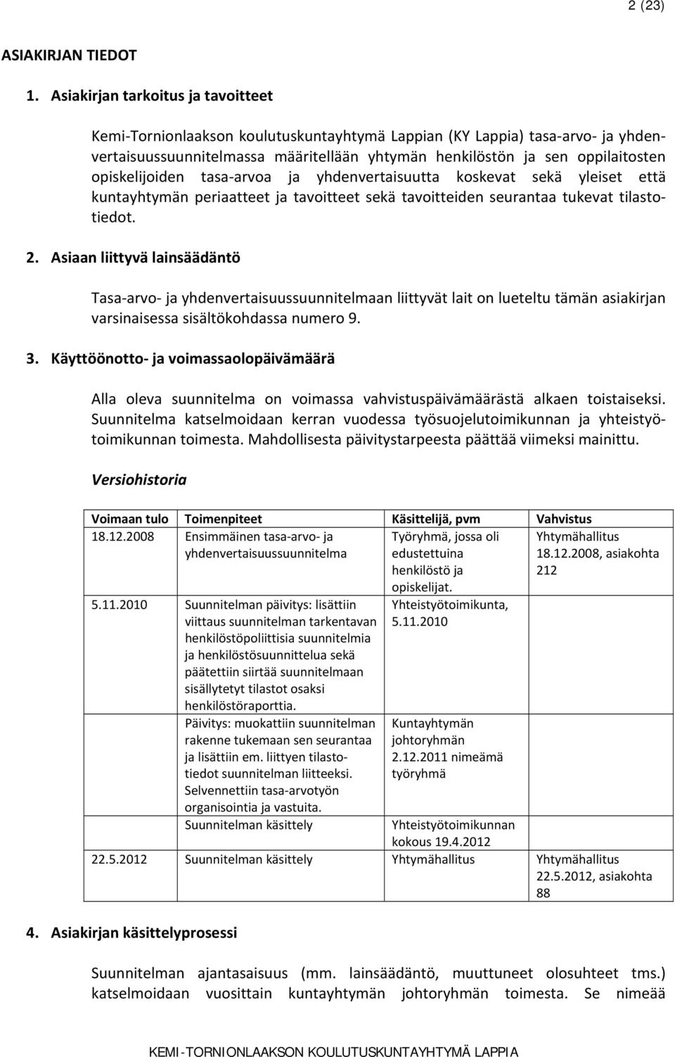 opiskelijoiden tasa arvoa ja yhdenvertaisuutta koskevat sekä yleiset että kuntayhtymän periaatteet ja tavoitteet sekä tavoitteiden seurantaa tukevat tilastotiedot. 2.