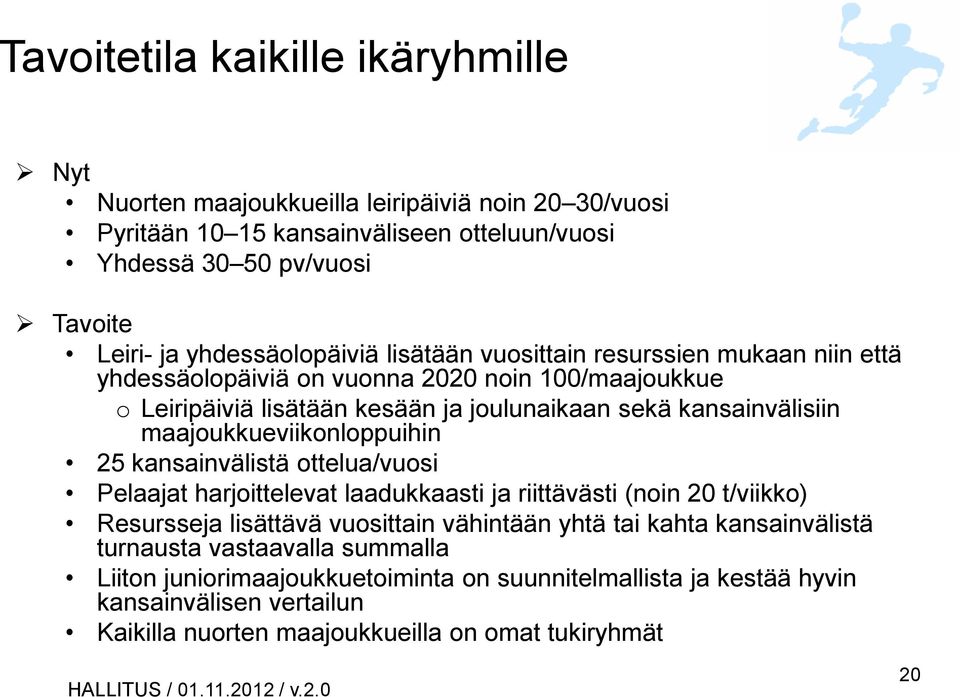 maajoukkueviikonloppuihin 25 kansainvälistä ottelua/vuosi Pelaajat harjoittelevat laadukkaasti ja riittävästi (noin 20 t/viikko) Resursseja lisättävä vuosittain vähintään yhtä tai