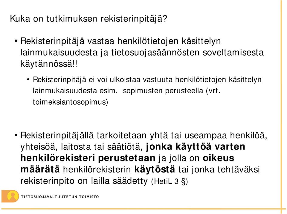 ! Rekisterinpitäjä ei voi ulkoistaa vastuuta henkilötietojen käsittelyn lainmukaisuudesta esim. sopimusten perusteella (vrt.