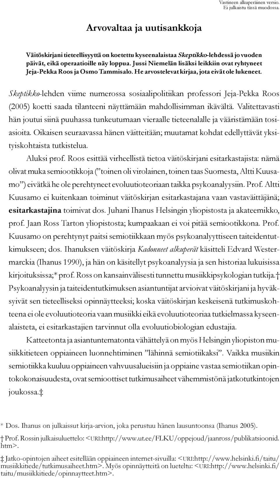 Jussi Niemelän lisäksi leikkiin ovat ryhtyneet Jeja-Pekka Roos ja Osmo Tammisalo. He arvostelevat kirjaa, jota eivät ole lukeneet.