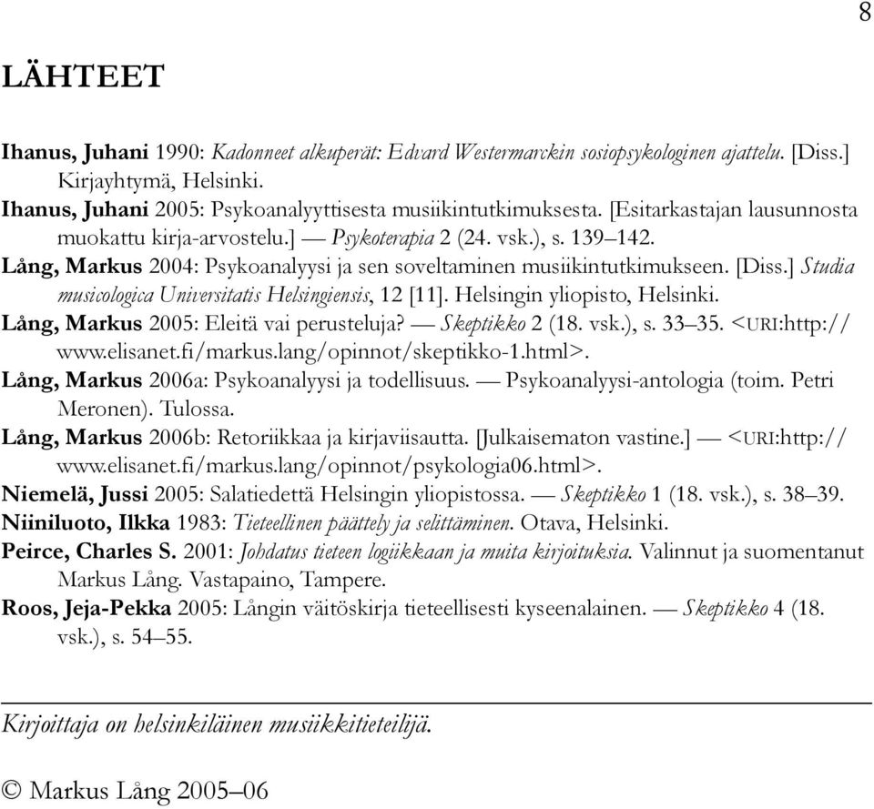 ] Studia musicologica Universitatis Helsingiensis, 12 [11]. Helsingin yliopisto, Helsinki. Lång, Markus 2005: Eleitä vai perusteluja? Skeptikko 2 (18. vsk.), s. 33 35. <URI:http:// www.elisanet.