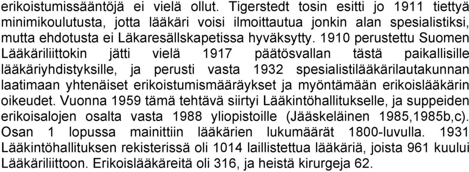 1910 perustettu Suomen Lääkäriliittokin jätti vielä 1917 päätösvallan tästä paikallisille lääkäriyhdistyksille, ja perusti vasta 1932 spesialistilääkärilautakunnan laatimaan yhtenäiset