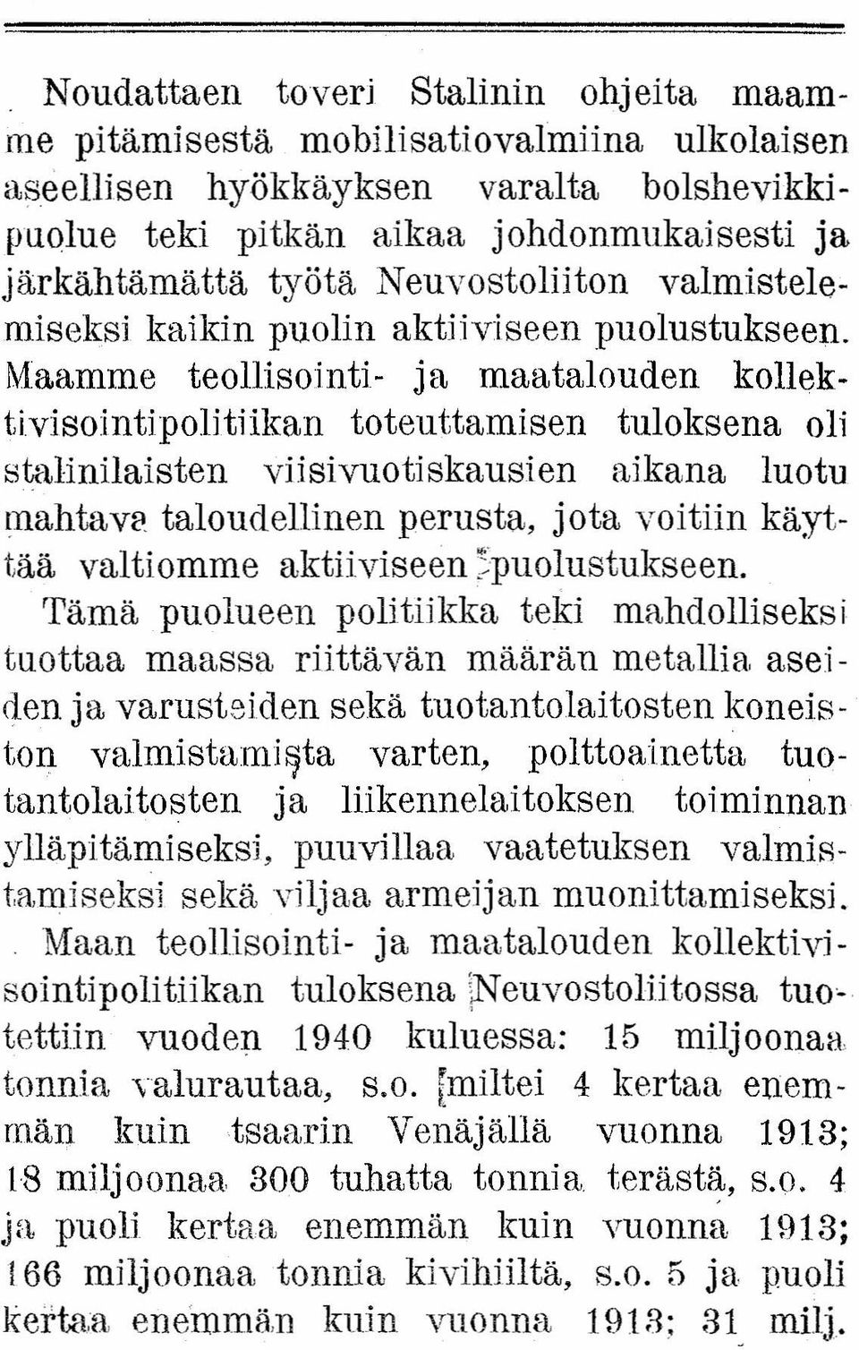 Maamme teollisointi- ja maatalouden kollektivisointipolitiikan toteuttamisen tuloksena oli stalinilaisten viisivuotiskausien aikana luotu mahtava taloudellinen perusta, jota voitiin käyttää