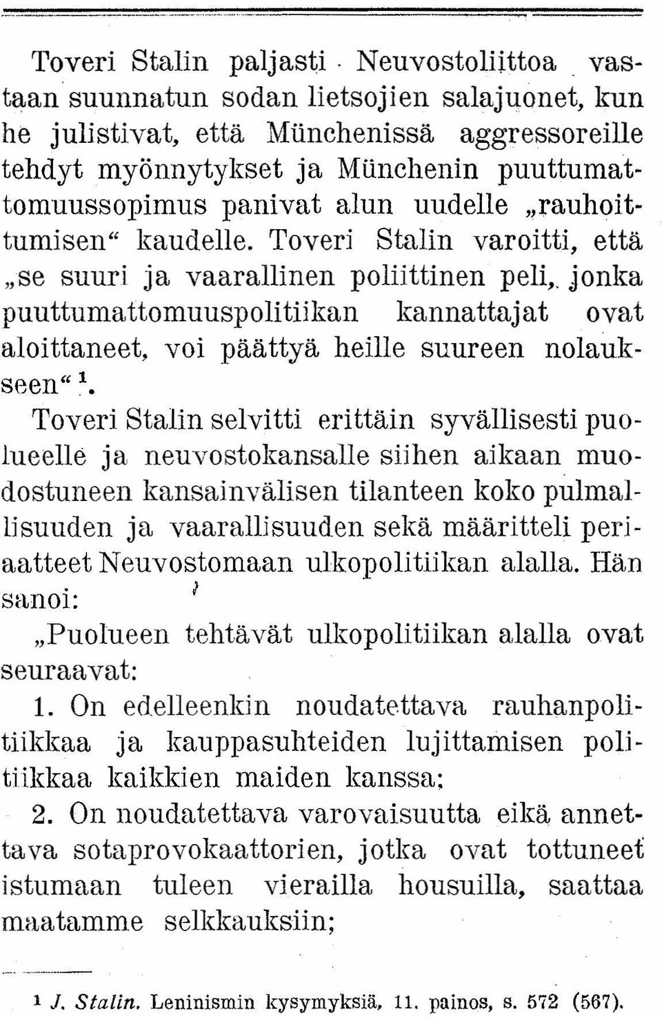 kaudelle. Toveri Stalin varoitti, että "se suuri ja vaarallinen poliittinen peli, jonka puuttumattomuuspolitiikan kannattajat ovat aloittaneet, voi päättyä heille suureen nolaukseen" 1.