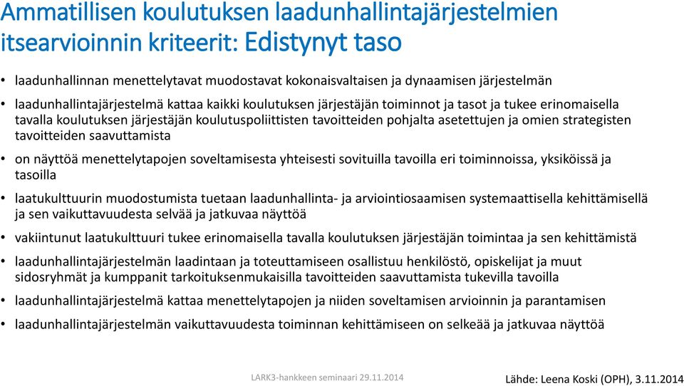 omien strategisten tavoitteiden saavuttamista on näyttöä menettelytapojen soveltamisesta yhteisesti sovituilla tavoilla eri toiminnoissa, yksiköissä ja tasoilla laatukulttuurin muodostumista tuetaan