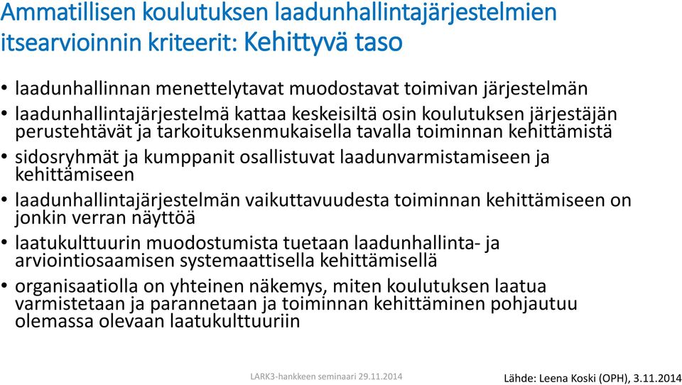 laadunhallintajärjestelmän vaikuttavuudesta toiminnan kehittämiseen on jonkin verran näyttöä laatukulttuurin muodostumista tuetaan laadunhallinta- ja arviointiosaamisen systemaattisella