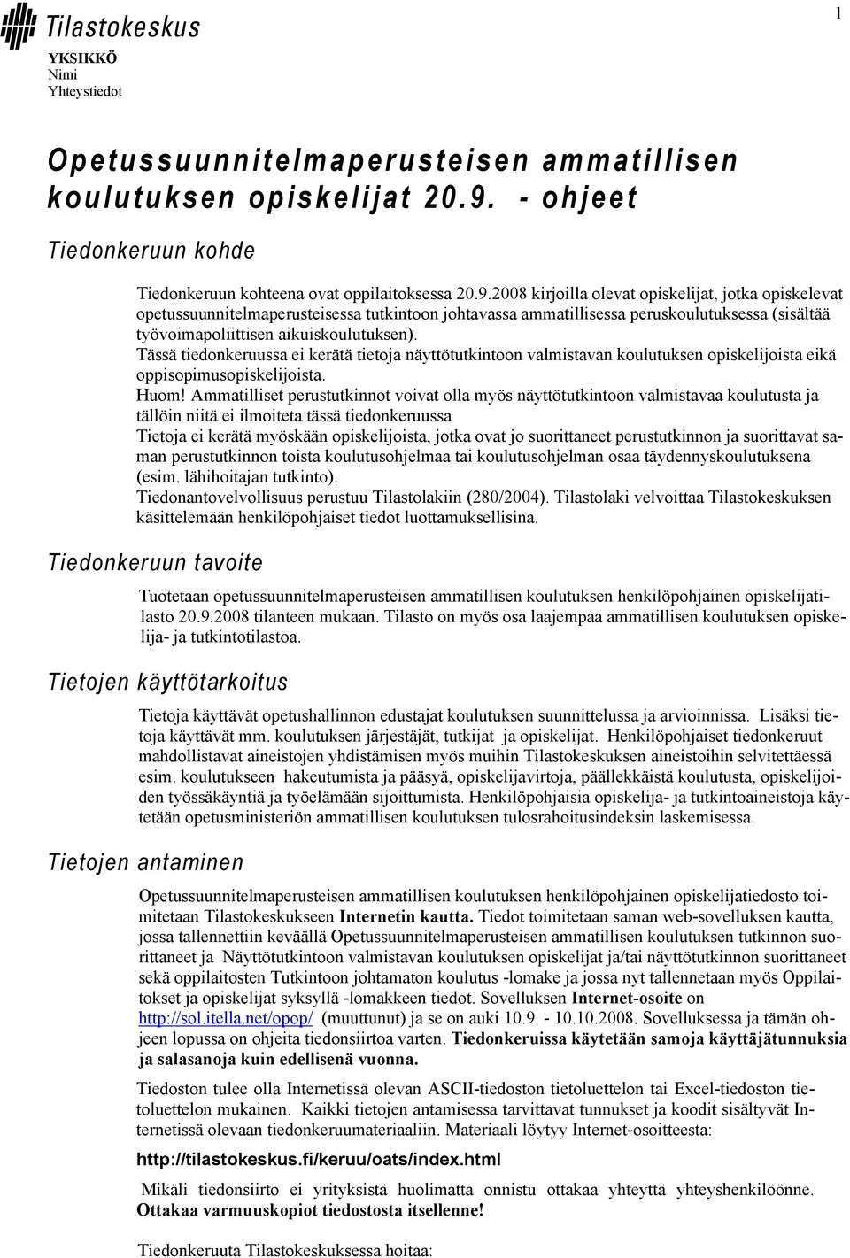2008 kirjoilla olevat opiskelijat, jotka opiskelevat opetussuunnitelmaperusteisessa tutkintoon johtavassa ammatillisessa peruskoulutuksessa (sisältää työvoimapoliittisen aikuiskoulutuksen).