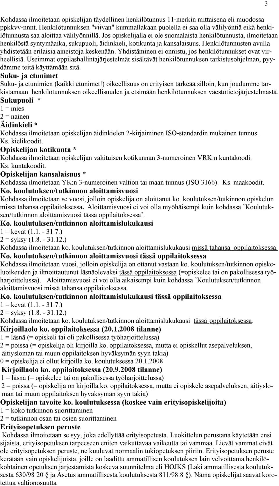 Jos opiskelijalla ei ole suomalaista henkilötunnusta, ilmoitetaan henkilöstä syntymäaika, sukupuoli, äidinkieli, kotikunta ja kansalaisuus.