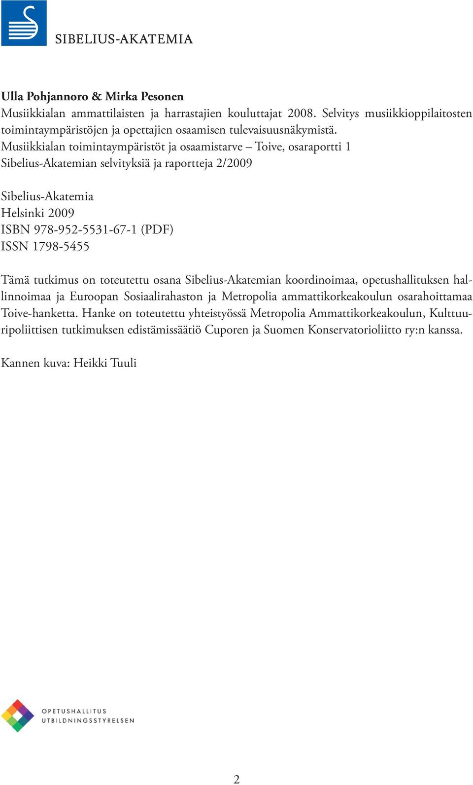 1798-5455 Tämä tutkimus on toteutettu osana Sibelius-Akatemian koordinoimaa, opetushallituksen hallinnoimaa ja Euroopan Sosiaalirahaston ja Metropolia ammattikorkeakoulun osarahoittamaa