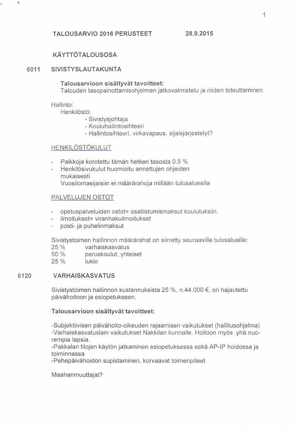 ivukulut huom io itu annettujen ohjeiden mukaisesti Vuosilomasijaisiin ei rnäärärwtoja millään tulosalueella PALVELUJEN OSTOT opetus palveluiden ostot= os allis tum is m aks ut koulutuks iin.
