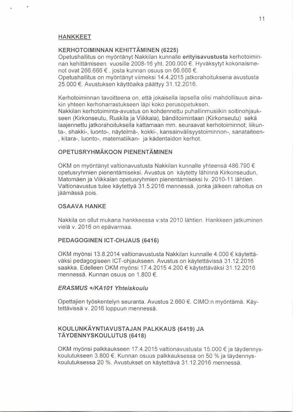 Kerhotoim innan tavoitteena on, että jokaisella lapsella olisi m ahdollisuus ainakin yhteen kerhoharras tuks een läpi koko perus opetuks en.