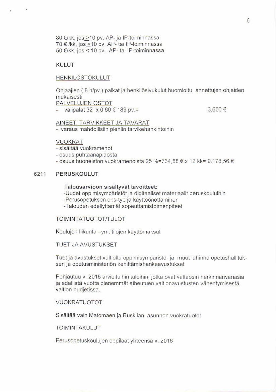 Talousarvioon sisältyvät tavoitteet: -Uudet oppimisympäristöt ja d gitaaliset materiaalit peruskouluihin -Perusopetuksen ops-:yö ja käyttöönottarninen -Talouden edellyttämät sopeuttamistoimenpiteet