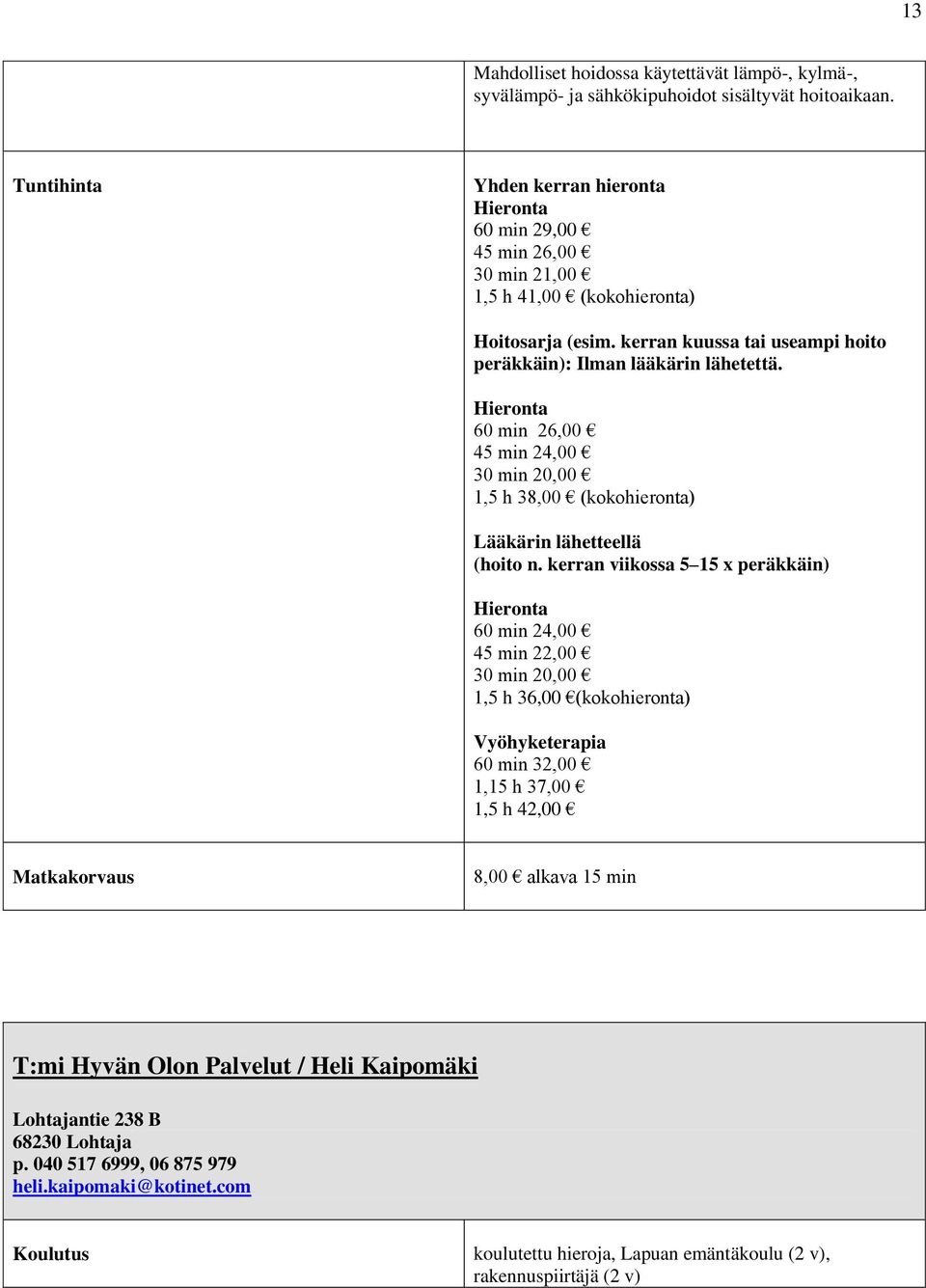 Hieronta 60 min 26,00 45 min 24,00 30 min 20,00 1,5 h 38,00 (kokohieronta) Lääkärin lähetteellä (hoito n.