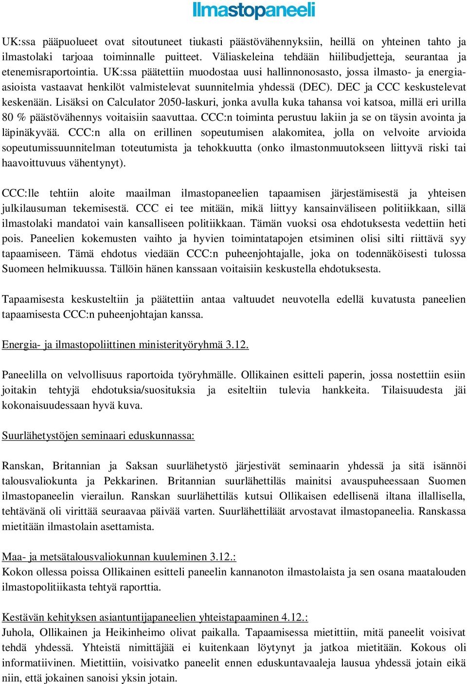 UK:ssa päätettiin muodostaa uusi hallinnonosasto, jossa ilmasto- ja energiaasioista vastaavat henkilöt valmistelevat suunnitelmia yhdessä (DEC). DEC ja CCC keskustelevat keskenään.