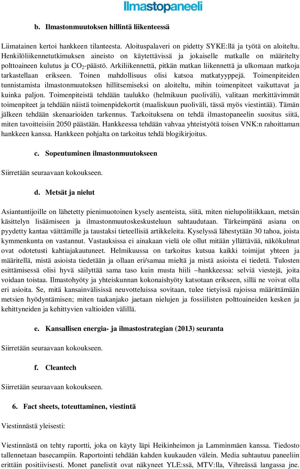 Arkiliikennettä, pitkän matkan liikennettä ja ulkomaan matkoja tarkastellaan erikseen. Toinen mahdollisuus olisi katsoa matkatyyppejä.