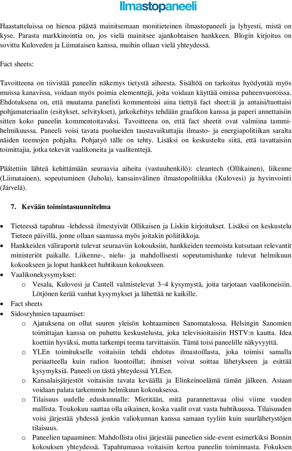 Sisältöä on tarkoitus hyödyntää myös muissa kanavissa, voidaan myös poimia elementtejä, joita voidaan käyttää omissa puheenvuoroissa.