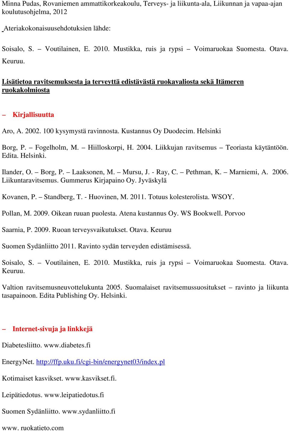 Fogelholm, M. Hiilloskorpi, H. 2004. Liikkujan ravitsemus Teoriasta käytäntöön. Edita. Helsinki. Ilander, O. Borg, P. Laaksonen, M. Mursu, J. - Ray, C. Pethman, K. Marniemi, A. 2006.