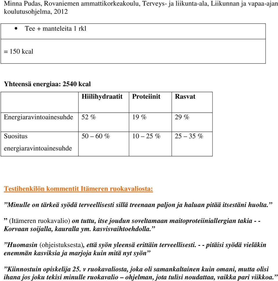 (Itämeren ruokavalio) on tuttu, itse joudun soveltamaan maitoproteiiniallergian takia - - Korvaan soijalla, kauralla ym. kasvisvaihtoehdolla.