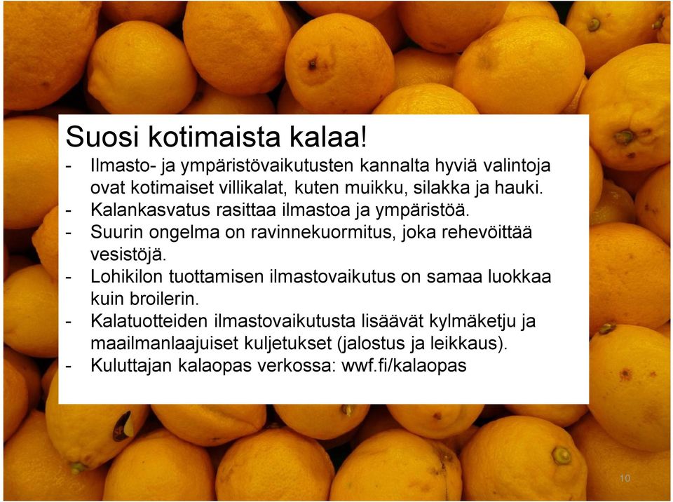 Kalankasvatus rasittaa ilmastoa ja ympäristöä. Suurin ongelma on ravinnekuormitus, joka rehevöittää vesistöjä.