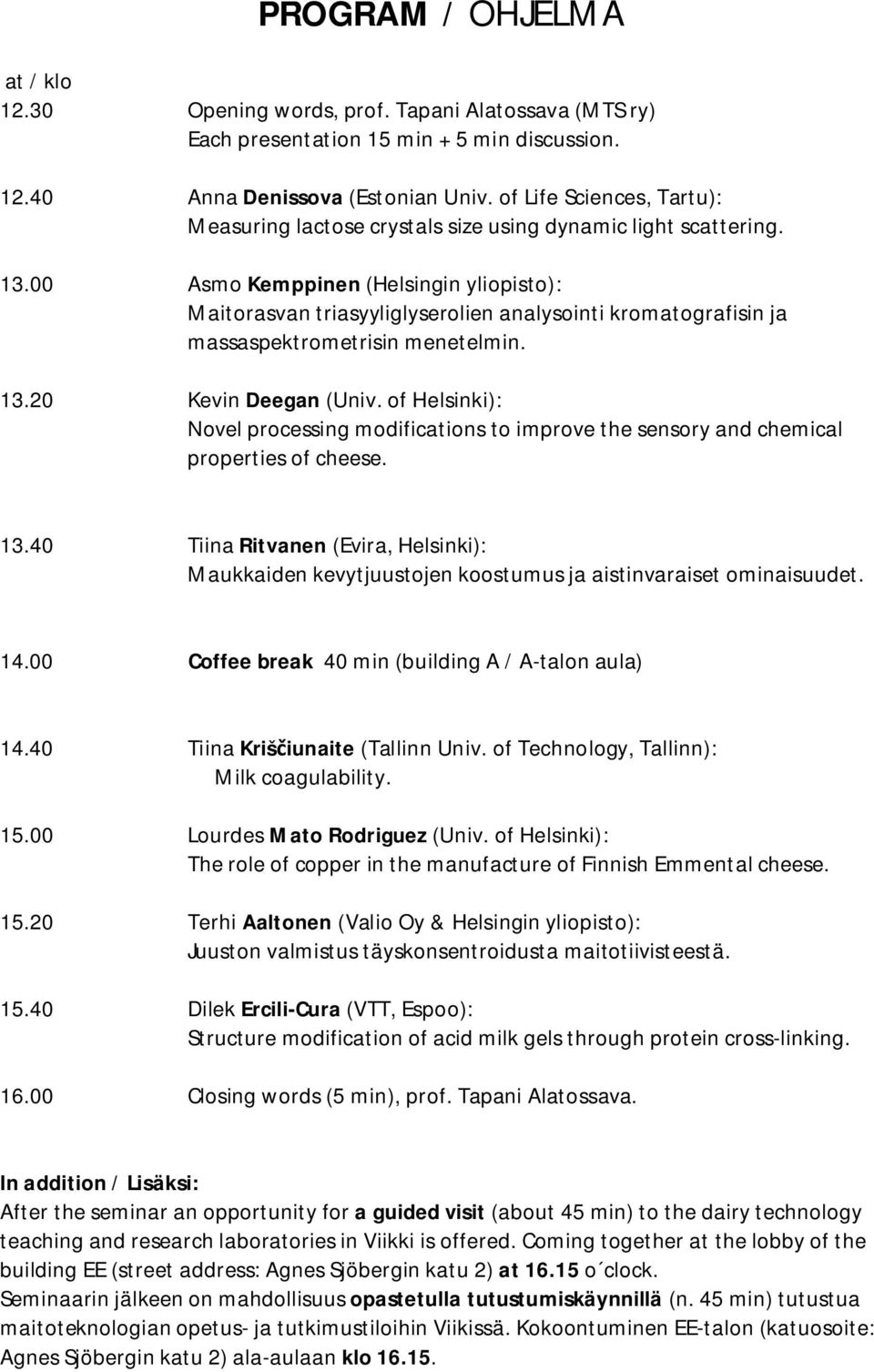 00 Asmo Kemppinen (Helsingin yliopisto): Maitorasvan triasyyliglyserolien analysointi kromatografisin ja massaspektrometrisin menetelmin. 13.20 Kevin Deegan (Univ.