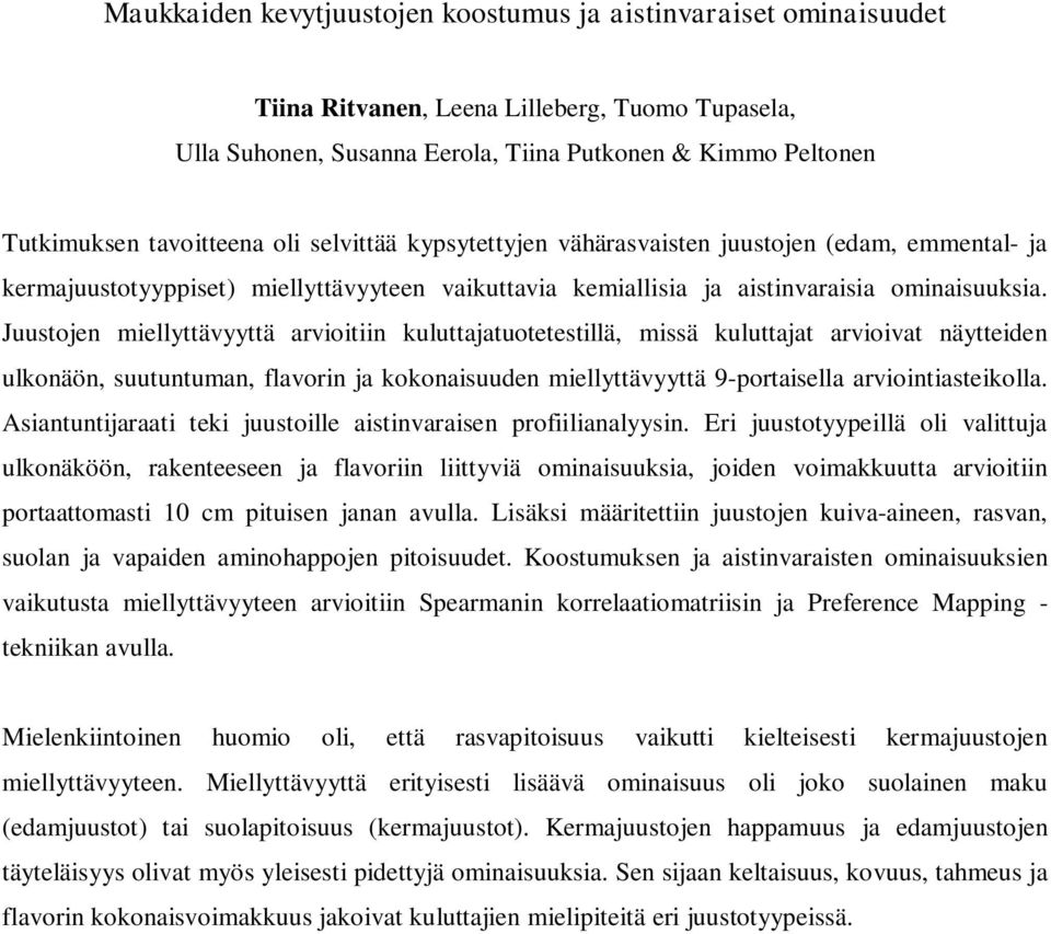 Juustojen miellyttävyyttä arvioitiin kuluttajatuotetestillä, missä kuluttajat arvioivat näytteiden ulkonäön, suutuntuman, flavorin ja kokonaisuuden miellyttävyyttä 9-portaisella arviointiasteikolla.