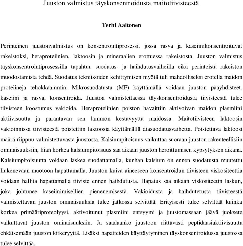 Suodatus tekniikoiden kehittymisen myötä tuli mahdolliseksi erotella maidon proteiineja tehokkaammin. Mikrosuodatusta (MF) käyttämällä voidaan juuston pääyhdisteet, kaseiini ja rasva, konsentroida.