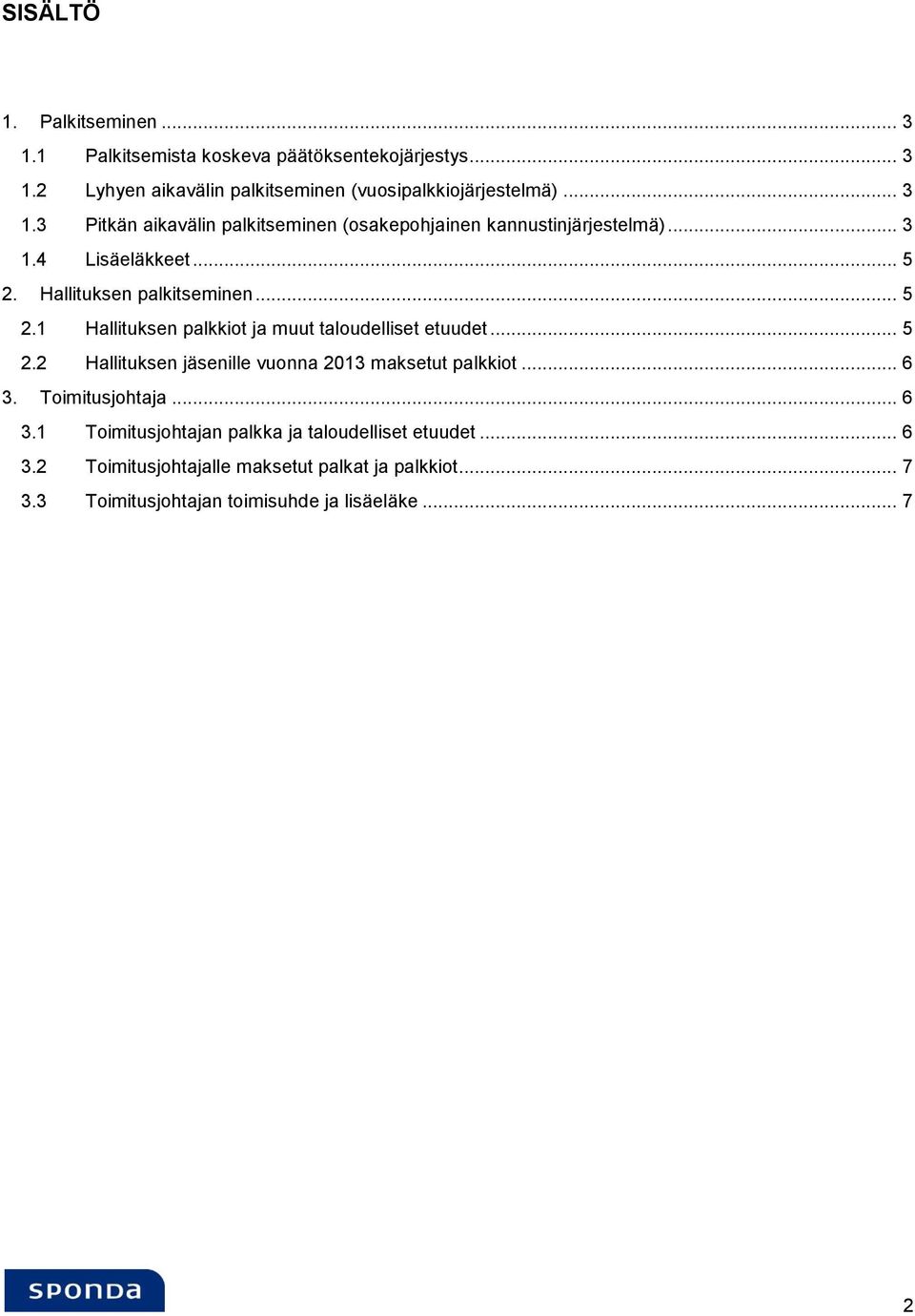 Hallituksen palkitseminen... 5 2.1 Hallituksen palkkiot ja muut taloudelliset etuudet... 5 2.2 Hallituksen jäsenille vuonna 2013 maksetut palkkiot.