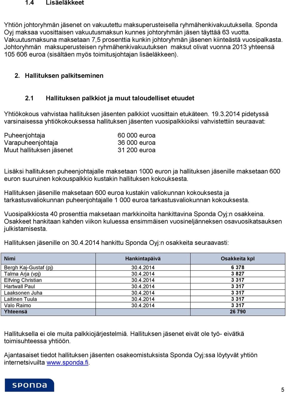 Johtoryhmän maksuperusteisen ryhmähenkivakuutuksen maksut olivat vuonna 2013 yhteensä 105 606 euroa (sisältäen myös toimitusjohtajan lisäeläkkeen). 2. Hallituksen palkitseminen 2.