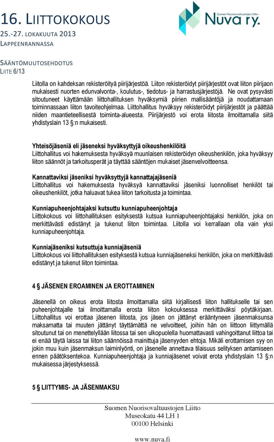 Liittohallitus hyväksyy rekisteröidyt piirijärjestöt ja päättää niiden maantieteellisestä toiminta-alueesta. Piirijärjestö voi erota liitosta ilmoittamalla siitä yhdistyslain 13 :n mukaisesti.