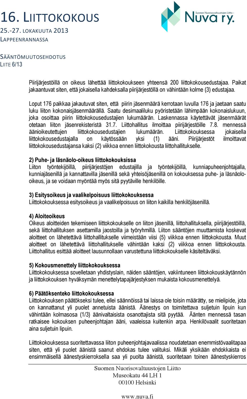 Saatu desimaaliluku pyöristetään lähimpään kokonaislukuun, joka osoittaa piirin liittokokousedustajien lukumäärän. Laskennassa käytettävät jäsenmäärät otetaan liiton jäsenrekisteristä 31.7.