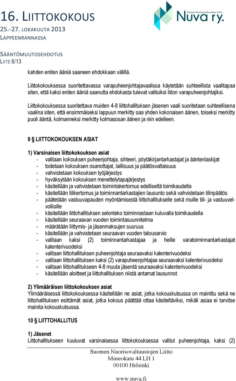 Liittokokouksessa suoritettava muiden 4-8 liittohallituksen jäsenen vaali suoritetaan suhteellisena vaalina siten, että ensimmäiseksi lappuun merkitty saa yhden kokonaisen äänen, toiseksi merkitty