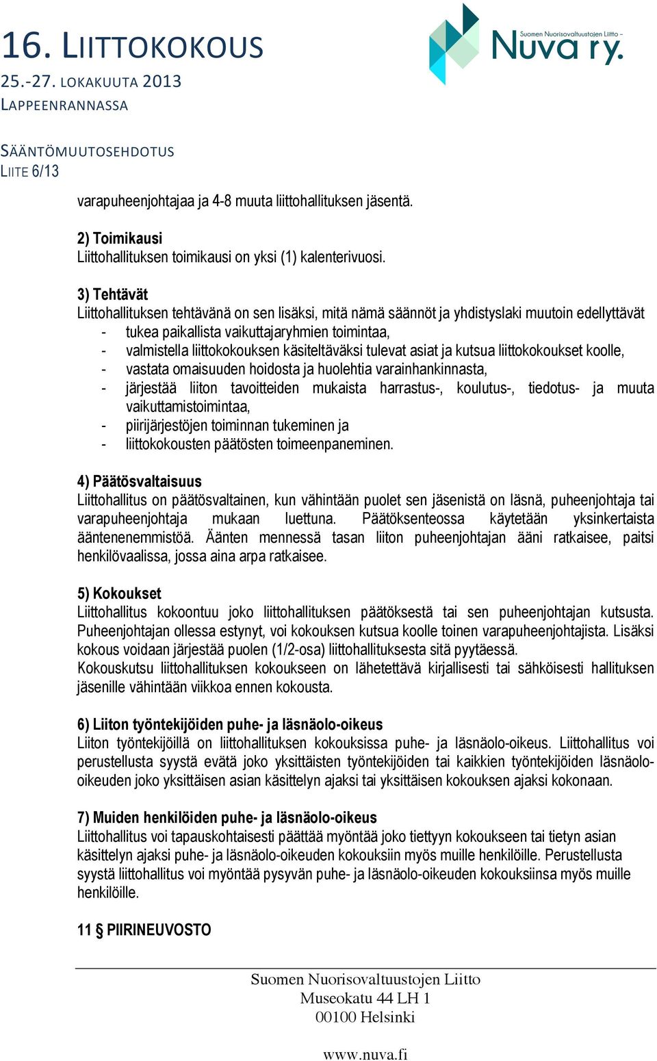 käsiteltäväksi tulevat asiat ja kutsua liittokokoukset koolle, - vastata omaisuuden hoidosta ja huolehtia varainhankinnasta, - järjestää liiton tavoitteiden mukaista harrastus-, koulutus-, tiedotus-