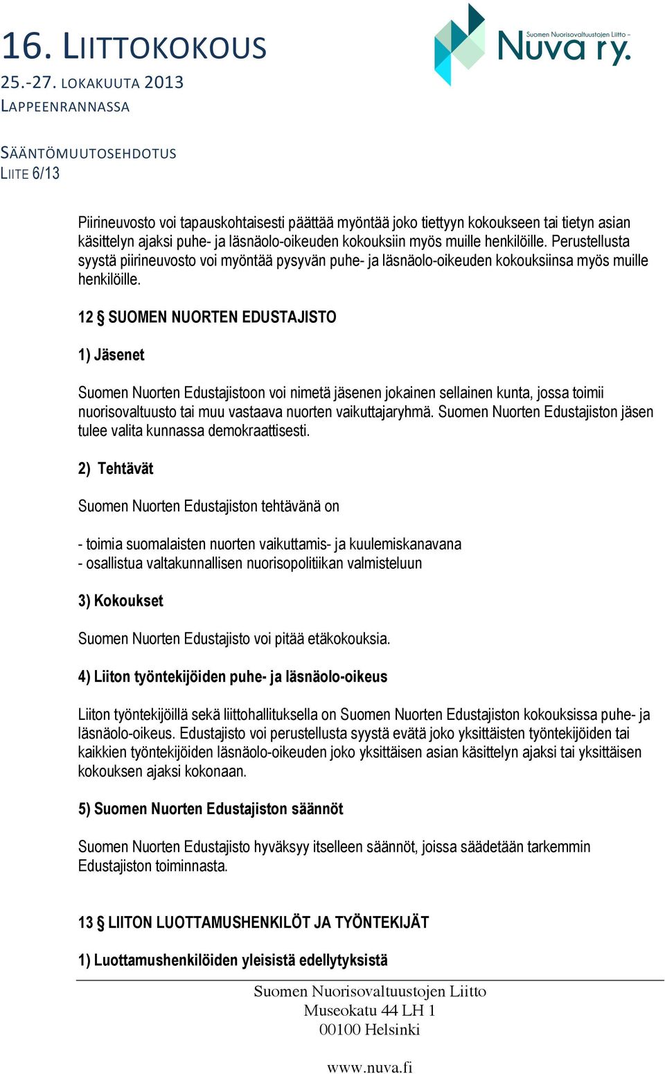 12 SUOMEN NUORTEN EDUSTAJISTO 1) Jäsenet Suomen Nuorten Edustajistoon voi nimetä jäsenen jokainen sellainen kunta, jossa toimii nuorisovaltuusto tai muu vastaava nuorten vaikuttajaryhmä.