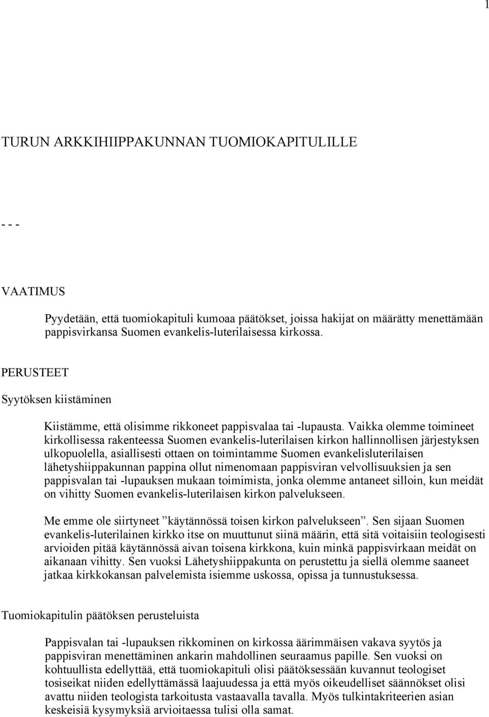 Vaikka olemme toimineet kirkollisessa rakenteessa Suomen evankelis-luterilaisen kirkon hallinnollisen järjestyksen ulkopuolella, asiallisesti ottaen on toimintamme Suomen evankelisluterilaisen