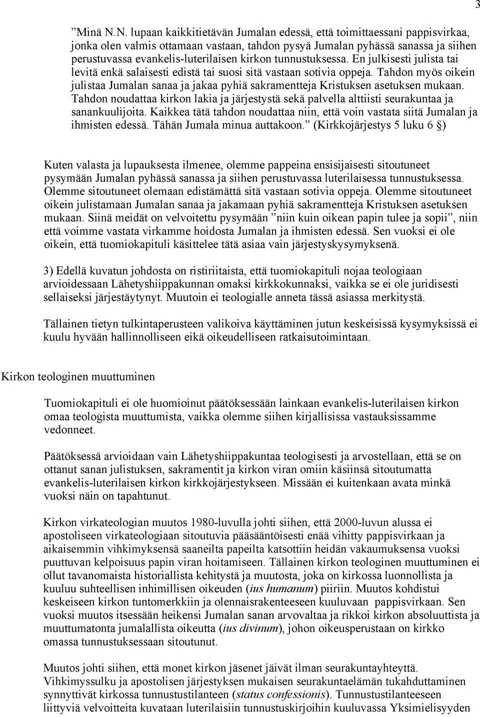 kirkon tunnustuksessa. En julkisesti julista tai levitä enkä salaisesti edistä tai suosi sitä vastaan sotivia oppeja.