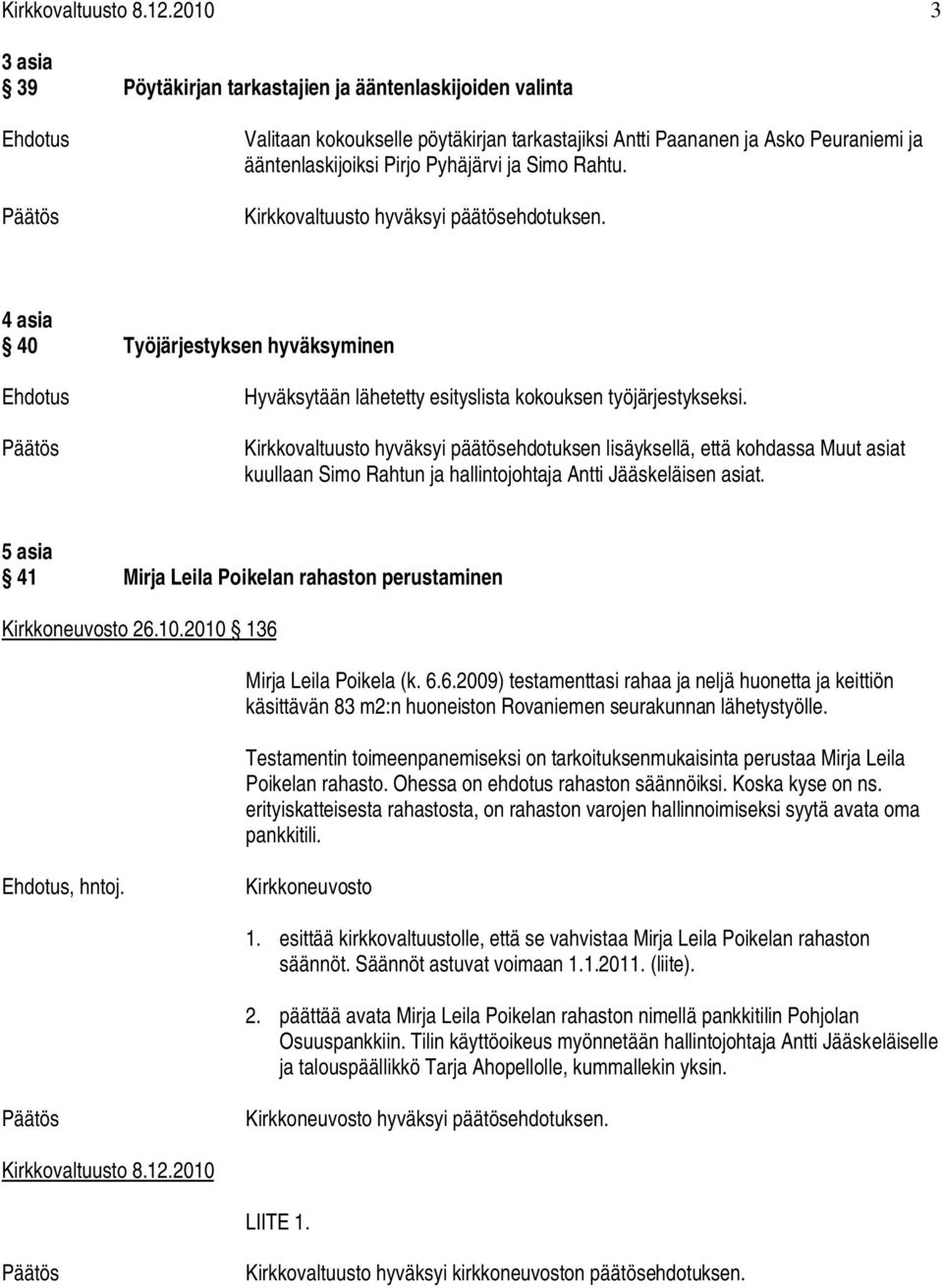 Kirkkovaltuusto hyväksyi päätösehdotuksen lisäyksellä, että kohdassa Muut asiat kuullaan Simo Rahtun ja hallintojohtaja Antti Jääskeläisen asiat.