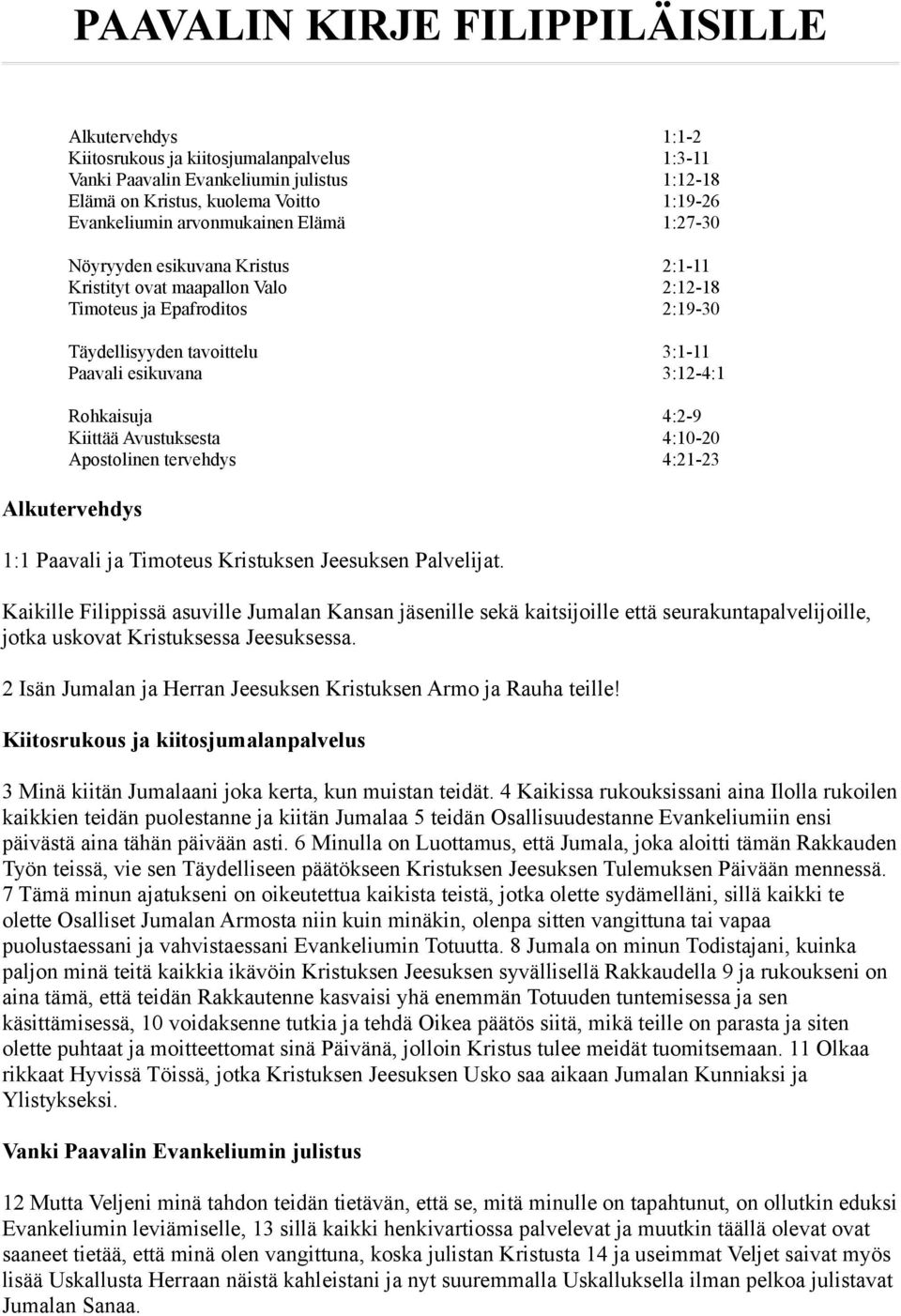 Rohkaisuja 4:2-9 Kiittää Avustuksesta 4:10-20 Apostolinen tervehdys 4:21-23 Alkutervehdys 1:1 Paavali ja Timoteus Kristuksen Jeesuksen Palvelijat.