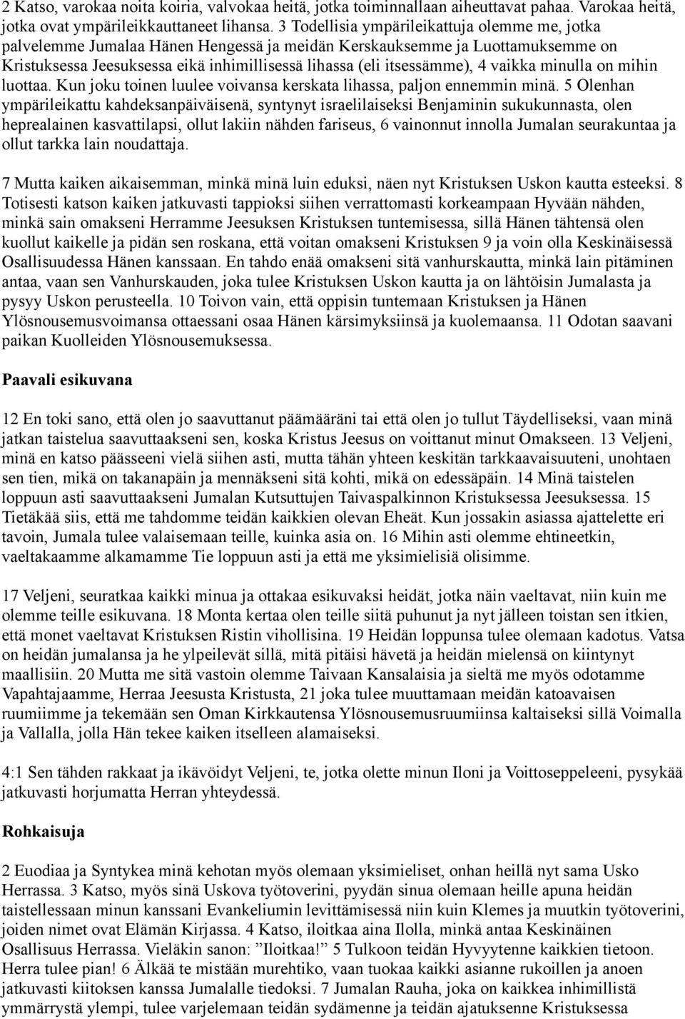 vaikka minulla on mihin luottaa. Kun joku toinen luulee voivansa kerskata lihassa, paljon ennemmin minä.