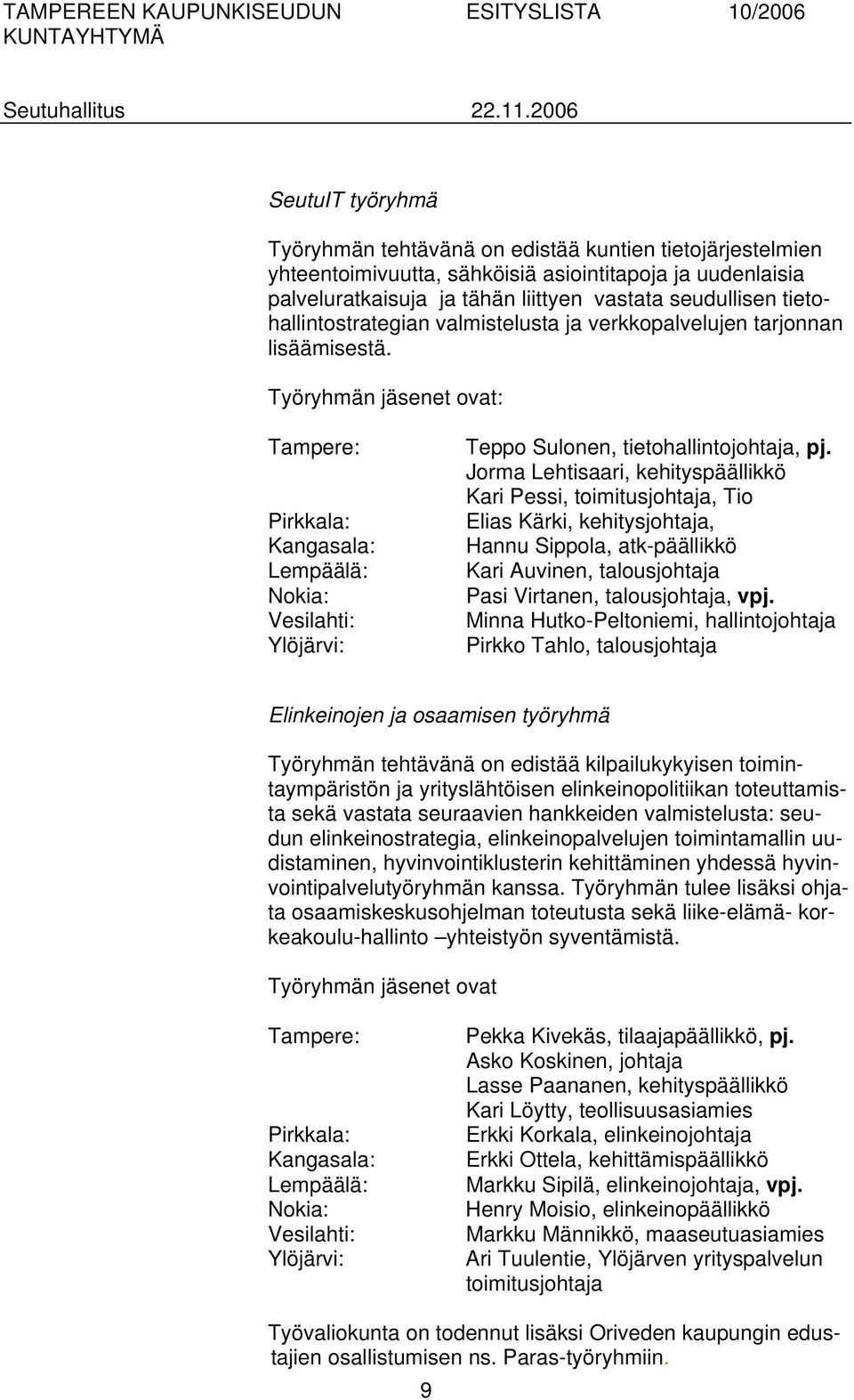 Työryhmän jäsenet ovat: Tampere: Pirkkala: Kangasala: Lempäälä: Nokia: Vesilahti: Ylöjärvi: Teppo Sulonen, tietohallintojohtaja, pj.