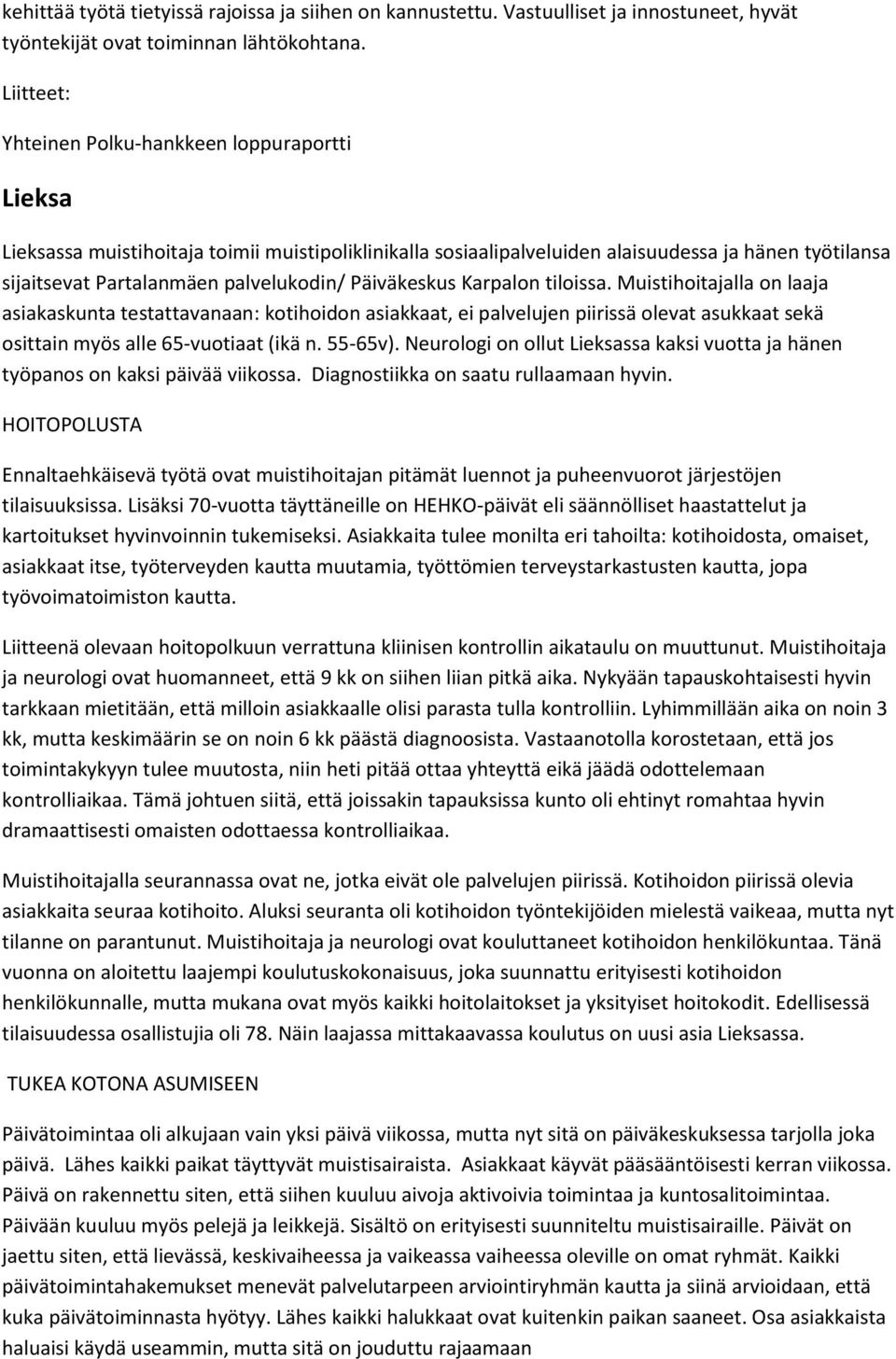 Päiväkeskus Karpalon tiloissa. Muistihoitajalla on laaja asiakaskunta testattavanaan: kotihoidon asiakkaat, ei palvelujen piirissä olevat asukkaat sekä osittain myös alle 65-vuotiaat (ikä n. 55-65v).