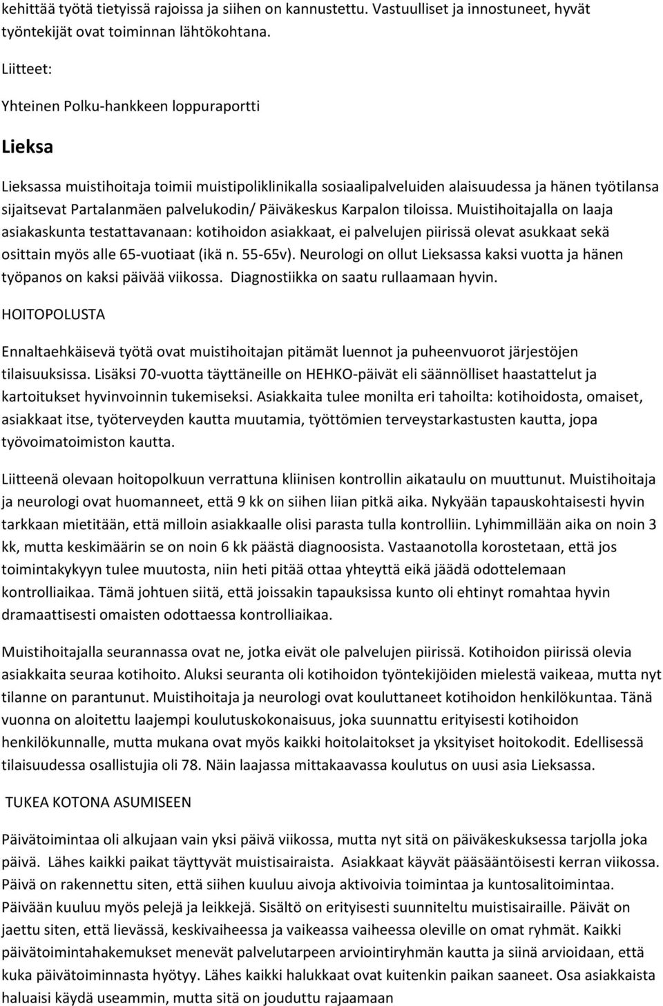 Päiväkeskus Karpalon tiloissa. Muistihoitajalla on laaja asiakaskunta testattavanaan: kotihoidon asiakkaat, ei palvelujen piirissä olevat asukkaat sekä osittain myös alle 65-vuotiaat (ikä n. 55-65v).