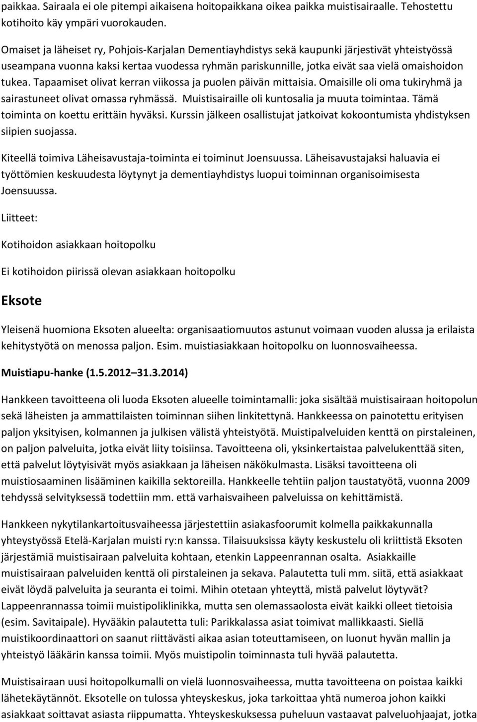 Tapaamiset olivat kerran viikossa ja puolen päivän mittaisia. Omaisille oli oma tukiryhmä ja sairastuneet olivat omassa ryhmässä. Muistisairaille oli kuntosalia ja muuta toimintaa.