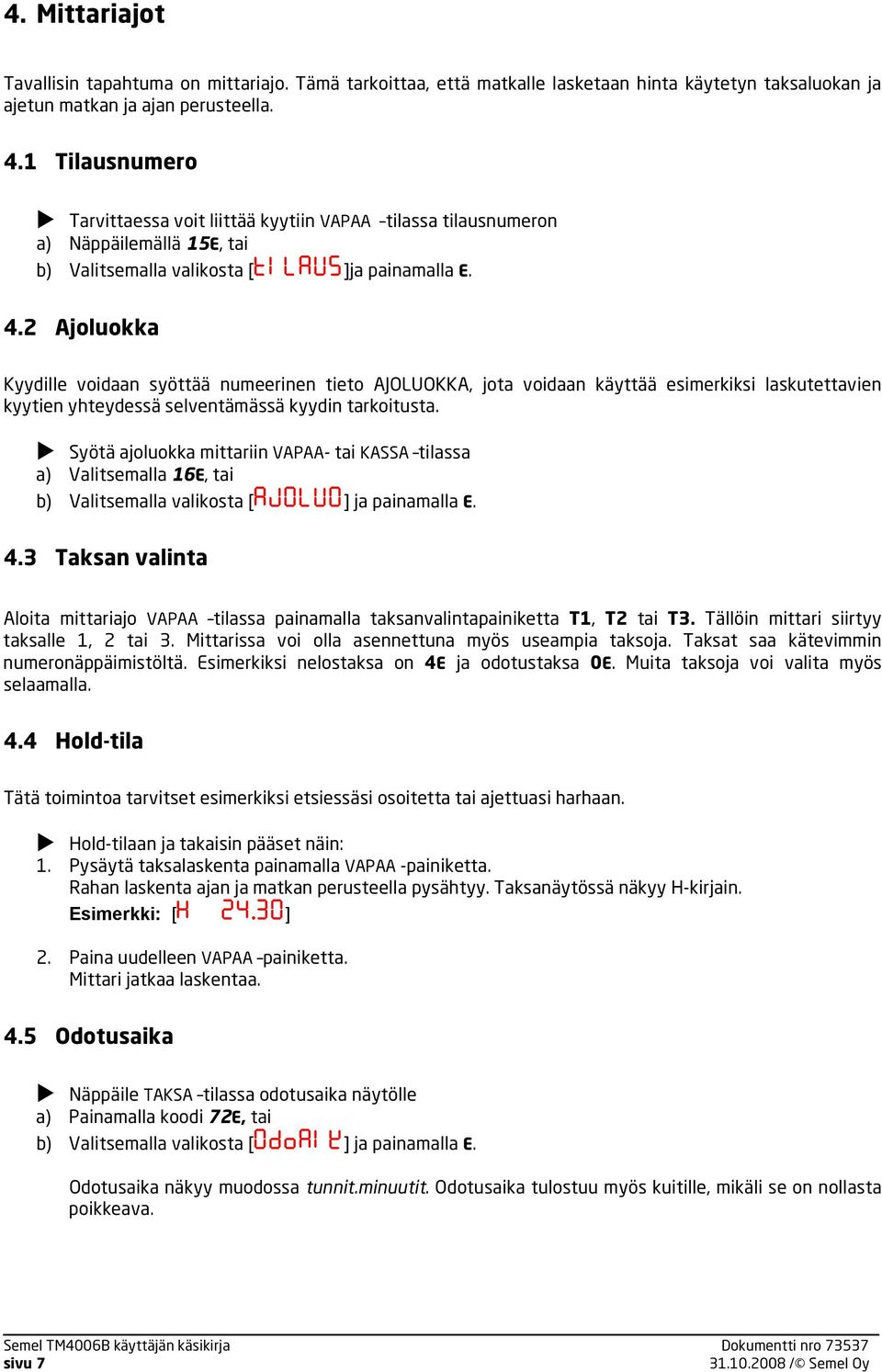 2 Ajoluokka Kyydille voidaan syöttää numeerinen tieto AJOLUOKKA, jota voidaan käyttää esimerkiksi laskutettavien kyytien yhteydessä selventämässä kyydin tarkoitusta.