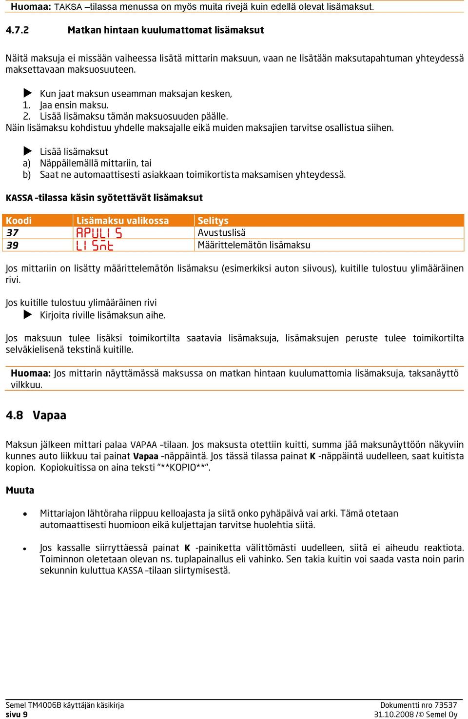 Kun jaat maksun useamman maksajan kesken, 1. Jaa ensin maksu. 2. Lisää lisämaksu tämän maksuosuuden päälle.