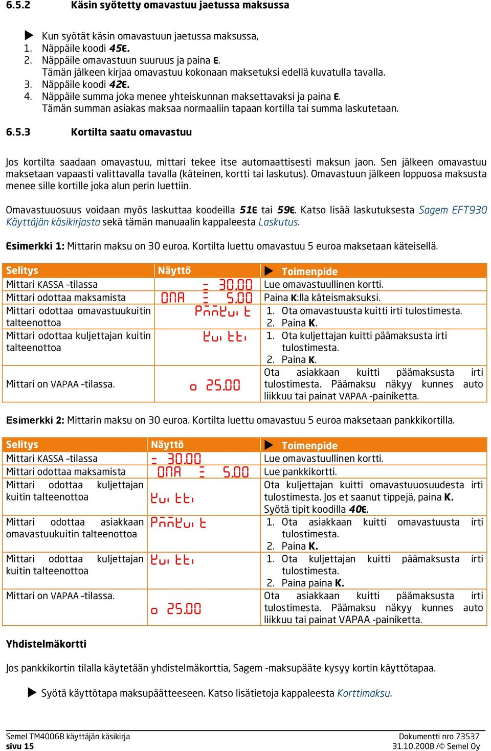 Tämän summan asiakas maksaa normaaliin tapaan kortilla tai summa laskutetaan. 6.5.3 Kortilta saatu omavastuu Jos kortilta saadaan omavastuu, mittari tekee itse automaattisesti maksun jaon.