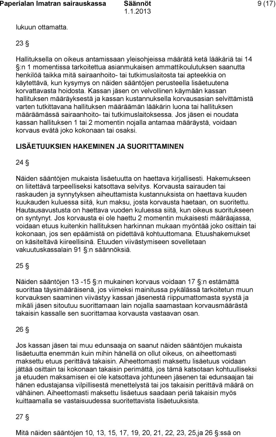 tutkimuslaitosta tai apteekkia on käytettävä, kun kysymys on näiden sääntöjen perusteella lisäetuutena korvattavasta hoidosta.