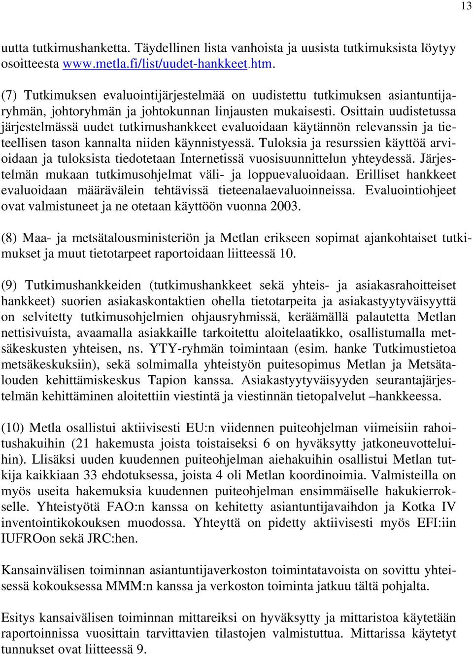Osittain uudistetussa järjestelmässä uudet tutkimushankkeet evaluoidaan käytännön relevanssin ja tieteellisen tason kannalta niiden käynnistyessä.