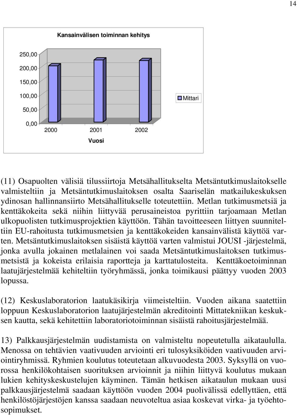 Metlan tutkimusmetsiä ja kenttäkokeita sekä niihin liittyvää perusaineistoa pyrittiin tarjoamaan Metlan ulkopuolisten tutkimusprojektien käyttöön.